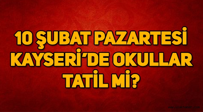 10 Şubat Pazartesi günü okullar tatil mi? Kayseri, Kocasinan, Melikgazi, İncesu, Bünyan hangi ilçelerde okullar tatil?