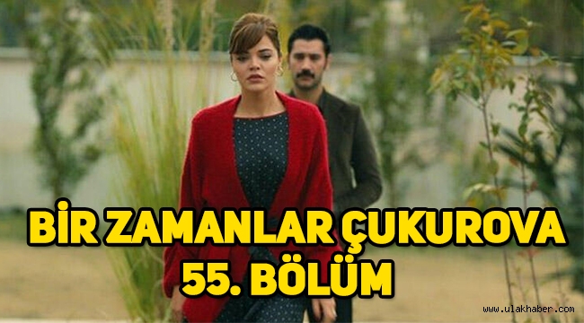 Bir Zamanlar Çukurova 55. Son bölüm tek parça izle, 56. Bölüm fragmanı yayınlandı mı?