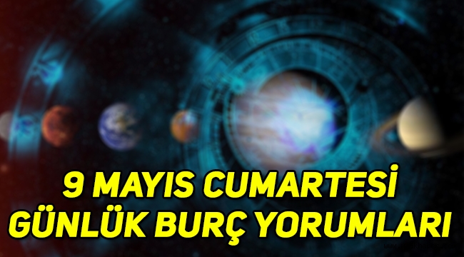 9 Mayıs 2020 Cumartesi günlük burç yorumları: Koç, Boğa, İkizler, Yengeç, Aslan, Başak, Terazi, Akrep, Yay, Oğlak, Kova, Balık