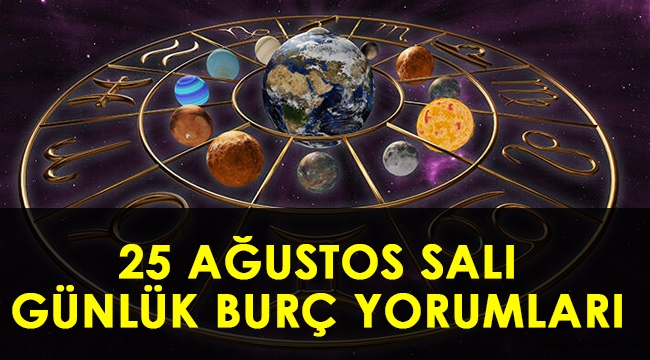 25 Ağustos günlük burç yorumları: Koç, Boğa, İkizler, Yengeç, Aslan, Başak, Terazi, Akrep, Yay, Oğlak, Kova, Balık