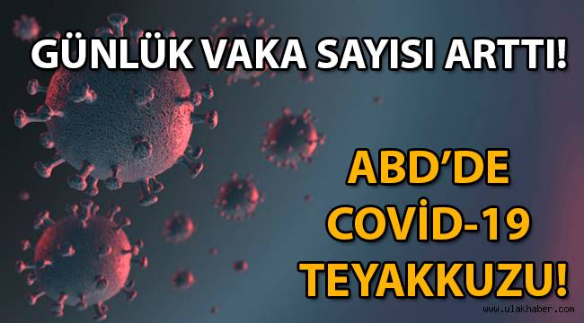 ABD'de yeni Covid-19 krizi! Günlük vaka sayısı arttı