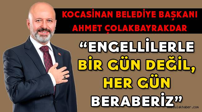 Başkan Çolakbayrakdar, "Engellilerle bir gün değil, her gün beraberiz"