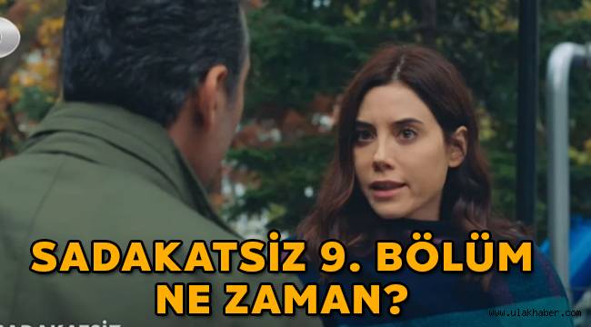 Sadakatsiz 9. Bölüm yayınlandı mı, neden yok, yeni bölüm ne zaman?