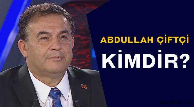 Abdullah Çiftçi kimdir, aslen nerelidir? Kaç yaşında, mesleği nedir?