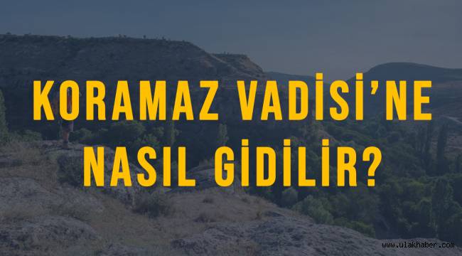 Kayseri Koramaz Vadisi nerede, Koramaz Vadisi'ne nasıl gidilir?