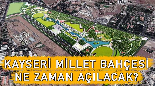 kayseri recep tayyip erdogan hava ikmal millet bahcesi ne zaman acilacak ulak haber kayseri son dakika halk arz haberleri