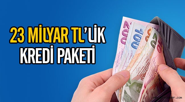 23 milyar liralık yeni kredi paketi geliyor