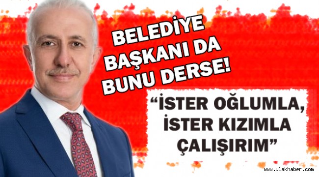 Akdeniz Belediye Başkanı: İster oğlumla, ister kızımla çalışırım!