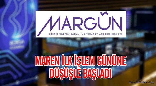 Margün Enerji (MAREN) ilk işlem gününe düşüşle başladı