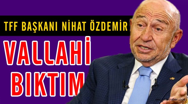 Nihat Özdemir: Vallahi bıktım, bazen bırakıp gitmek geliyor içimden