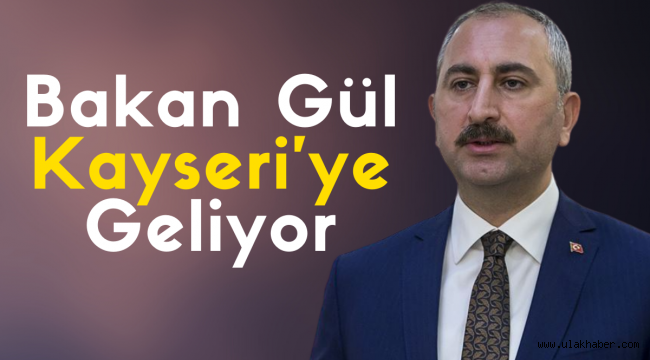 Adalet Bakanı Abdülhamit Gül, Kayseri'ye geliyor