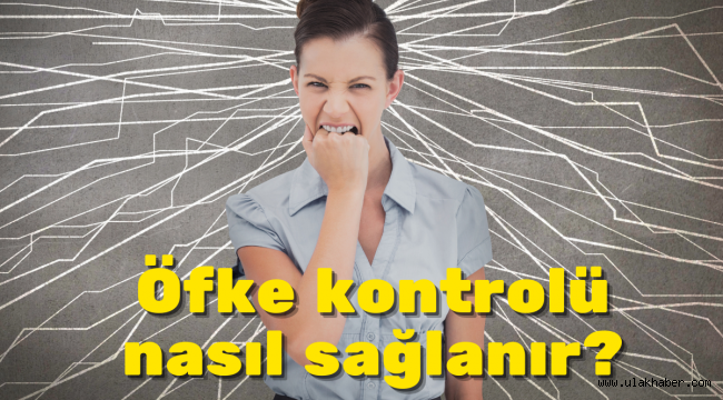 Öfke kontrolü nasıl sağlanır, öfke nasıl yenilir?