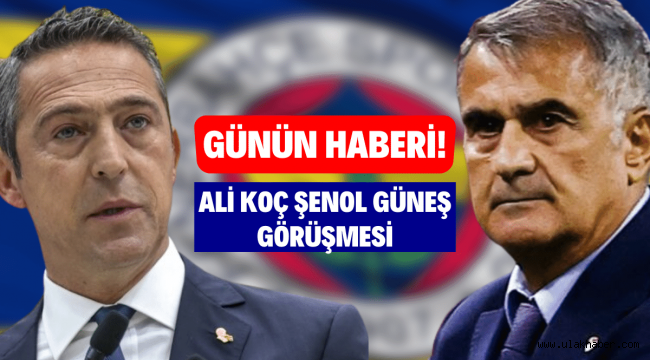 Ali Koç'un Şenol Güneş ile görüşeceği gündeme bomba gibi düştü!