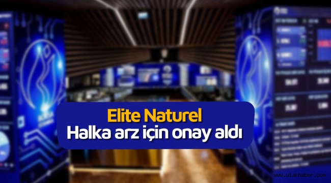 Elite Naturel halka arz için SPK'dan onay aldı