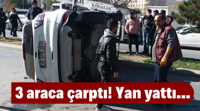 Kayseri'de kaza! 3 otomobile çarptıktan sonra yan yattı!