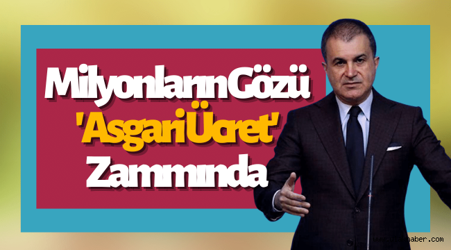 Ömer Çelik'ten asgari ücret açıklaması: Bize iletilen her mesajı alıyoruz