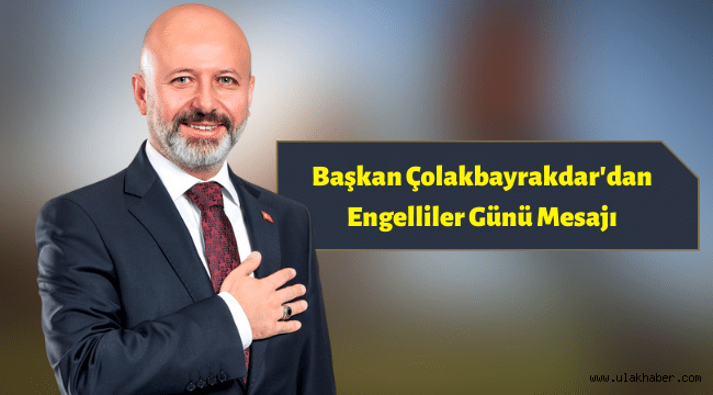 Başkan Çolakbayrakdar: Engellilerle bir gün değil, her gün beraberiz