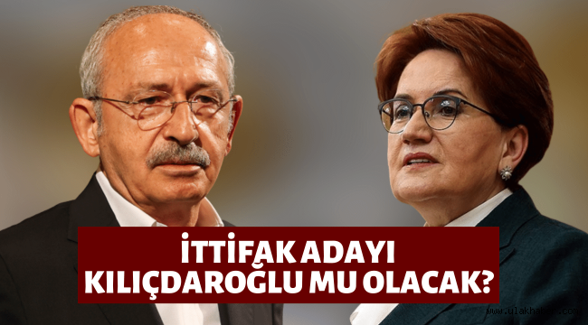 İyi Parti Kılıçdaroğlu'nun adaylığını mı destekleyecek?