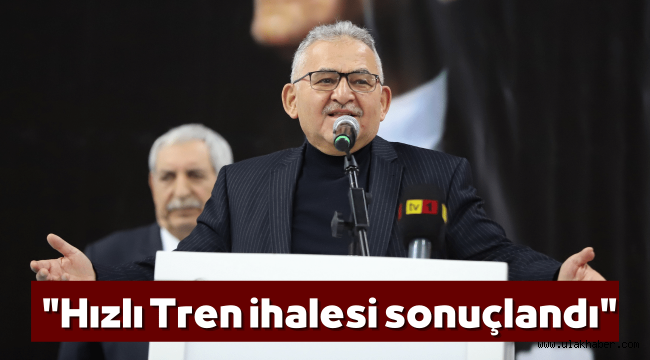 Başkan Büyükkılıç hızlı tren ihalesinin sonuçlandığını açıkladı