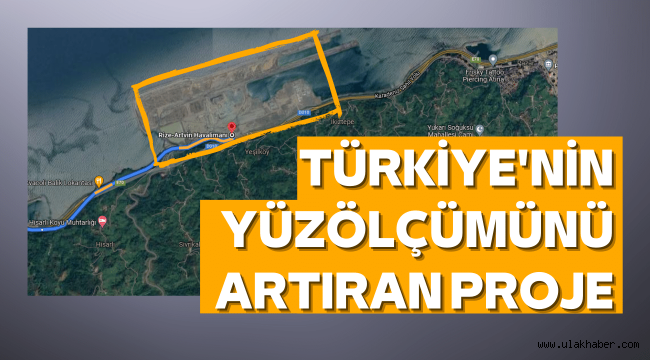 Bu proje ile Türkiye'nin yüzölçümü 2,8 kilometrekare daha arttı 