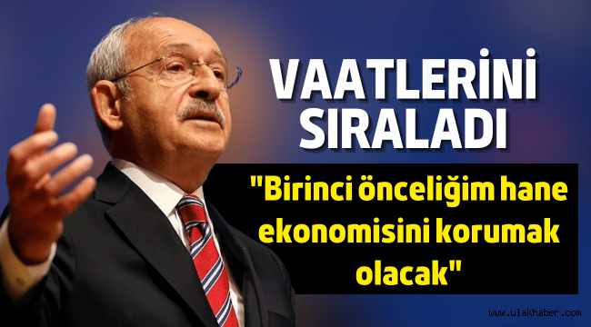 Kılıçdaroğlu: Birinci önceliğim hane ekonomisini korumak olacak