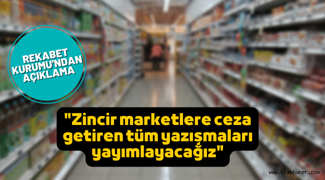 Rekabet Kurumu, zincir marketlerin yazışmalarını yayınlayacak