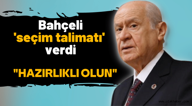 Bahçeli'den teşkilatlara seçim talimatı