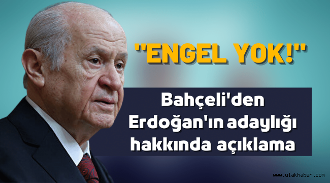 Bahçeli: Erdoğan'ın adaylığına bir engel yok