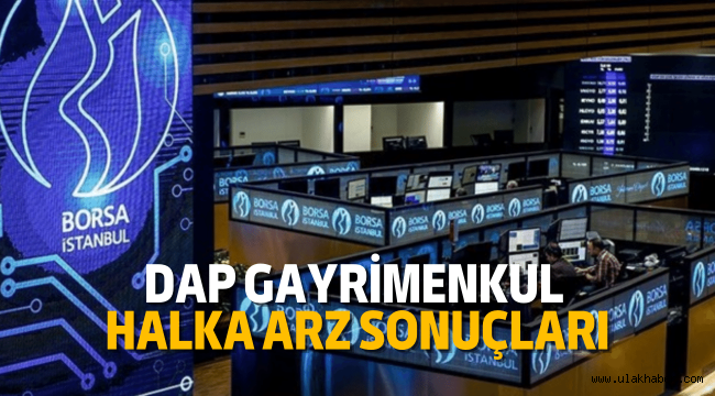 Dap Gayrimenkul (DAPGM) halka arz sonuçları açıklandı, borsada ne zaman işlem görecek?