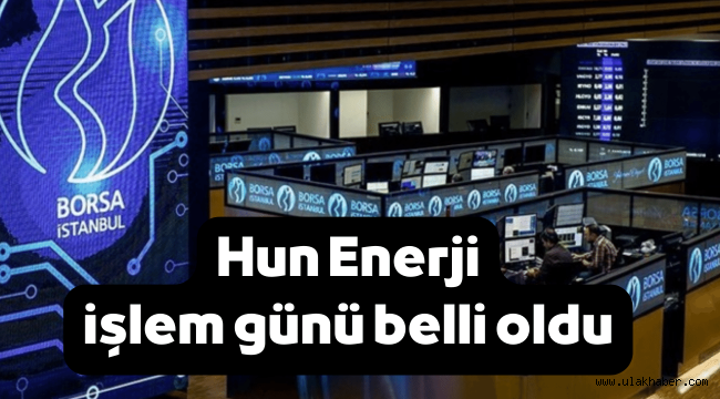 Hun Yenilenebilir Enerji'nin (HUNER) borsada ilk işlem günü belli oldu