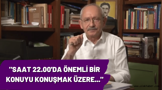 Kılıçdaroğlu'ndan yine saat 22.00 çıkışı