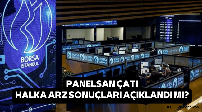 Panelsan Çatı halka arz sonuçları açıklandı mı, borsada ne zaman işleme başlayacak?