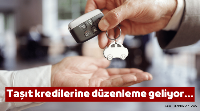 Taşıt kredilerine yeni düzenleme geliyor...