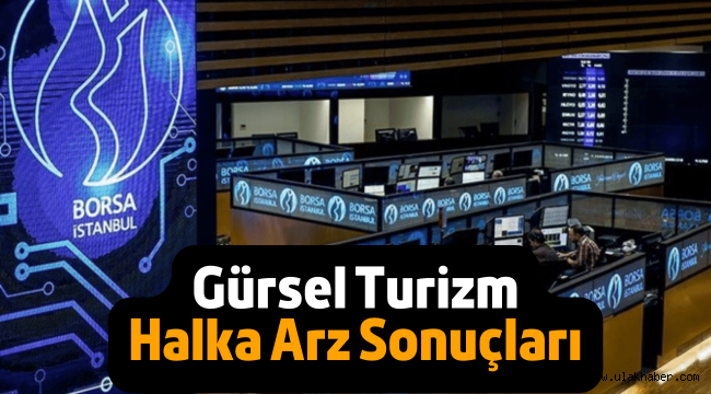 Gürsel Turizm halka arz sonuçları açıklandı mı, borsada ne zaman işlem görecek?