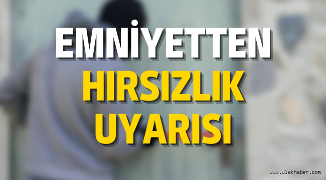 Kayseri'de hırsızlık olayları arttı, emniyet vatandaşı uyardı!