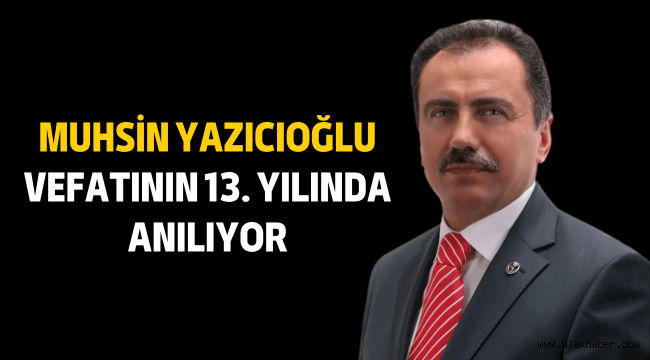 Muhsin Yazıcıoğlu, vefatının 13. yılında anılıyor