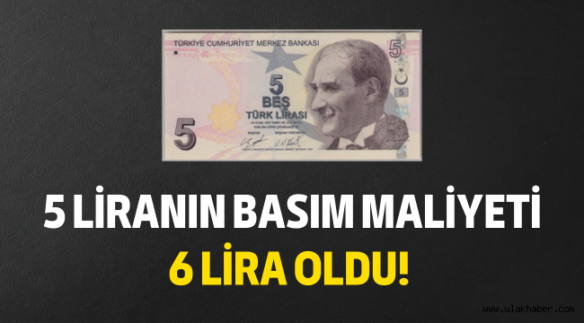 Paranın basım maliyeti, kendi değerini geçti: 5 TL, 6 TL'ye basılıyor!