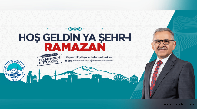 Büyükkılıç: Şehr-i Ramazan gönlümüze, şehrimize hoş geldi, safa geldi