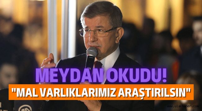 Davutoğlu: Mal varlıklarımız araştırılsın