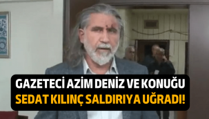 Gazeteci Azim Deniz ve İş İnsanı Sedat Kılınç saldırıya uğradı