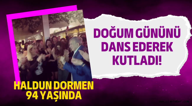 Haldun Dormen, 94. yaşına dans ederek girdi