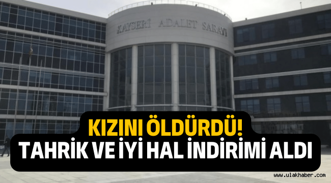 Kızını öldüren babaya 'tahrik'  ve 'iyi hal' indirimi