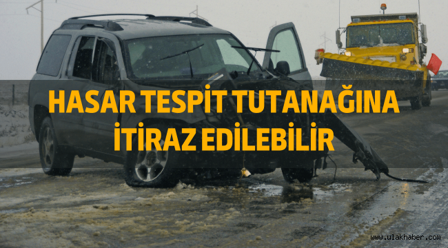 Trafik kazalarında hasar tespit tutanağına itiraz edilebilir mi?