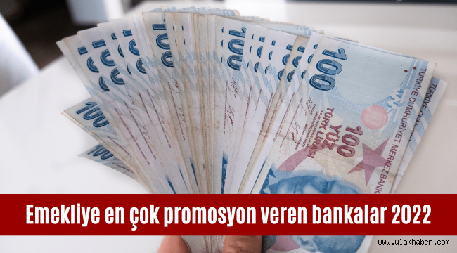 Emekliye en çok promosyon veren bankalar 2022