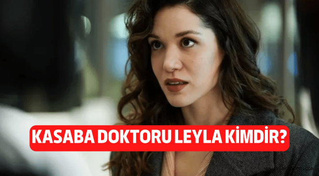 Kasaba Doktoru Leyla kimdir, gerçek adı nedir, kaç yaşında, nereli?