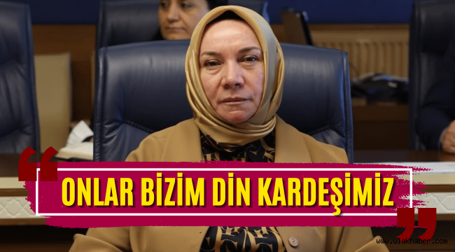 Ak Parti Milletvekili Hülya Nergis Atçı: Onlar bizim din kardeşimiz