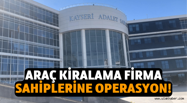 Araç kiralama firma sahiplerine 'nitelikli dolandırıcılık' operasyonu