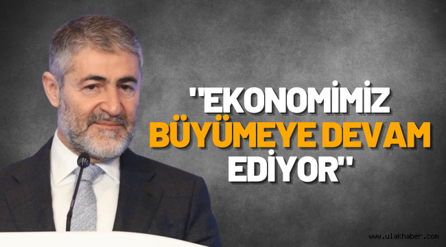 Bakan Nebati: Ekonomimiz büyümeye devam ediyor