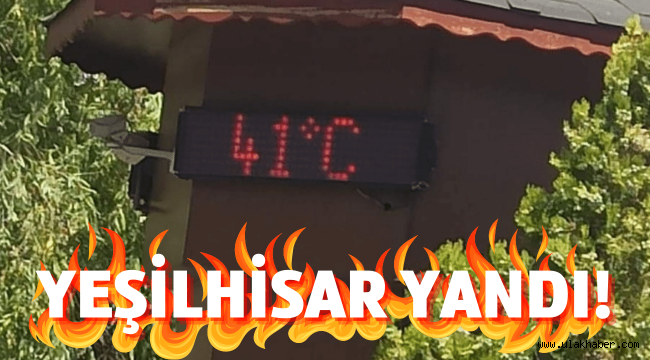 Kayseri'nin Yeşilhisar ilçesinde termometreler 41 dereceyi gösterdi