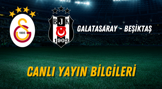 Galatasaray Beşiktaş maçı ne zaman hangi kanalda canlı yayınlanacak?